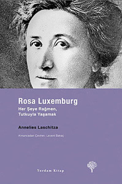 Rosa Luxemburg - Her Şeye Rağmen, Tutkuyla Yaşamak