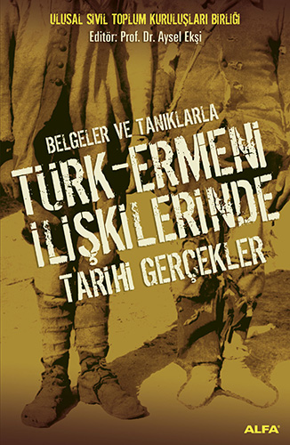 Belgeler Ve Tanıklarla Türk - Ermeni İlişkilerinde Tarihi Gerçekler