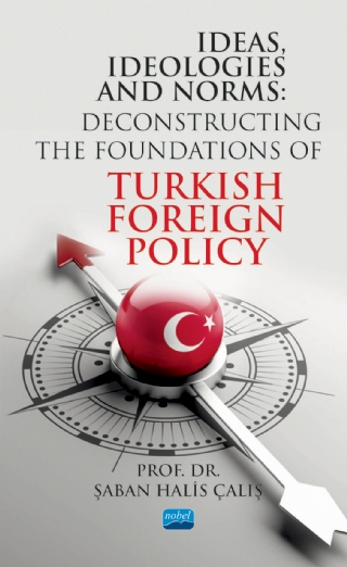 Ideas, Ideologies And Norms - Deconstructing The Foundations Of Turkish Foreign Policy
